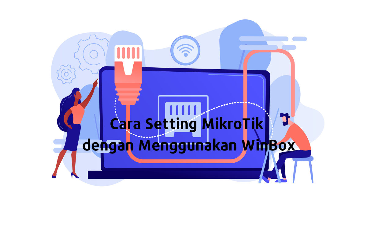 Cara Setting Mikrotik Dengan Menggunakan Winbox